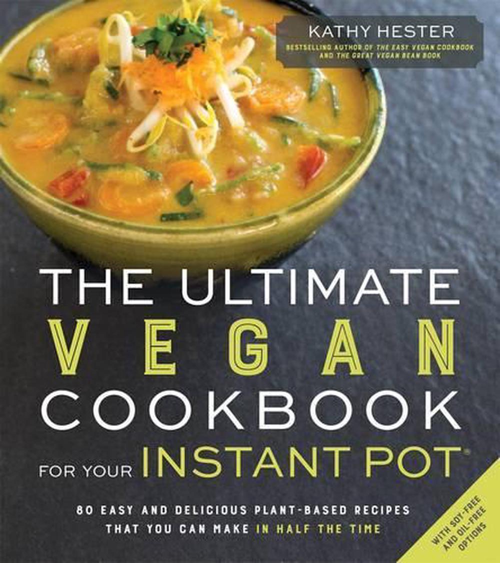 The Ultimate Vegan Cookbook For Your Instant Pot Easy And Delicious