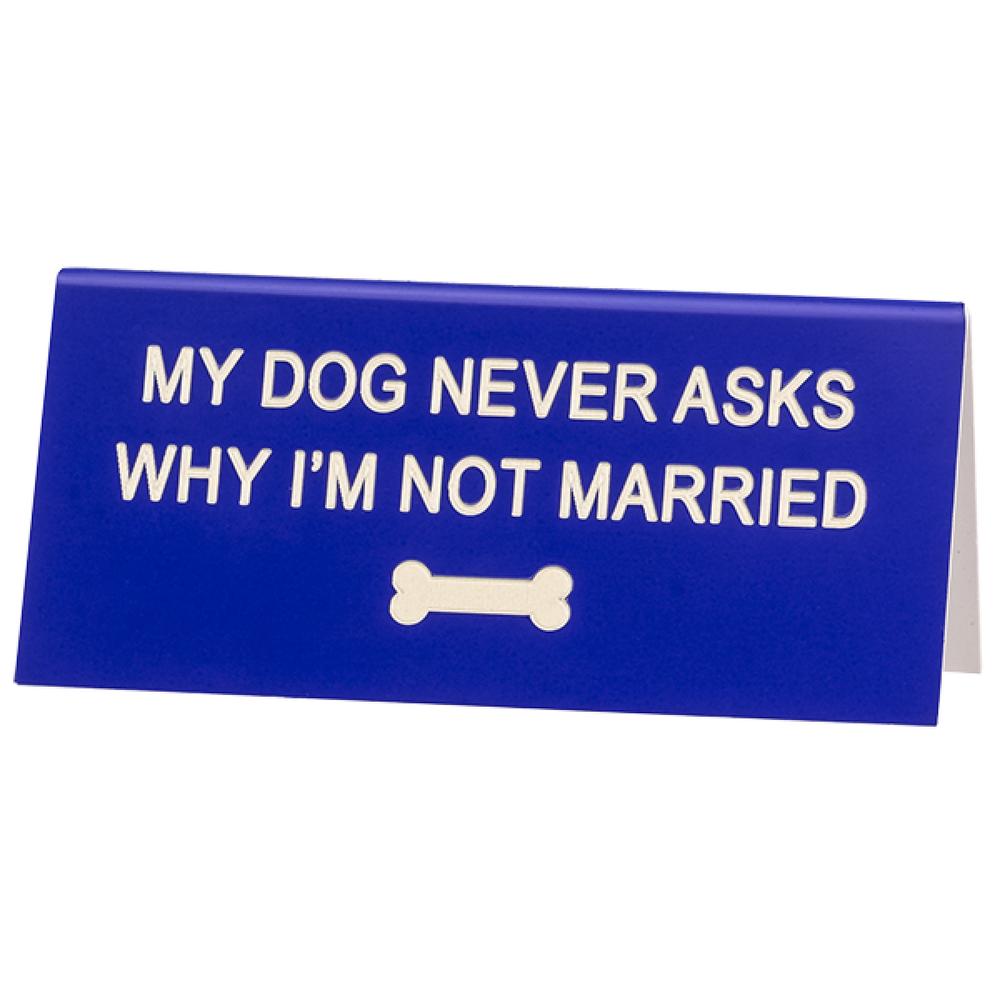 My Dog Never Asks Desk Sign - 9 x 4cm, 0672649250049
