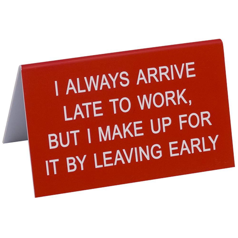I Always Arrive Late Desk Sign - 11.5 x 7cm, 0672649869289