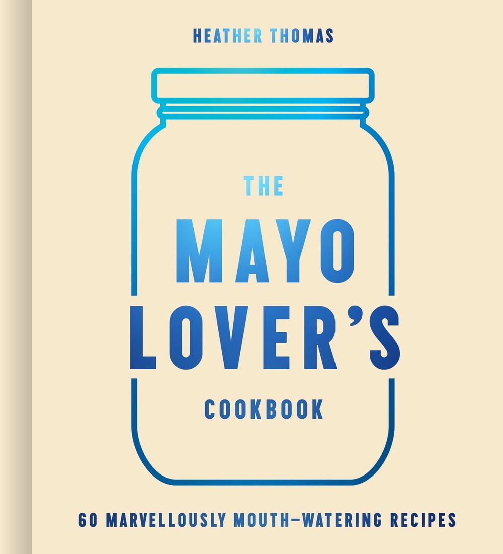 The Mayo Lover’s Cookbook, 9780008607517