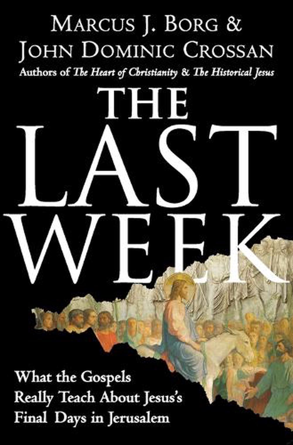 The Last Week: What The Gospels Really Teach About Jesus's Final Days In Jerusalem, 9780060872601