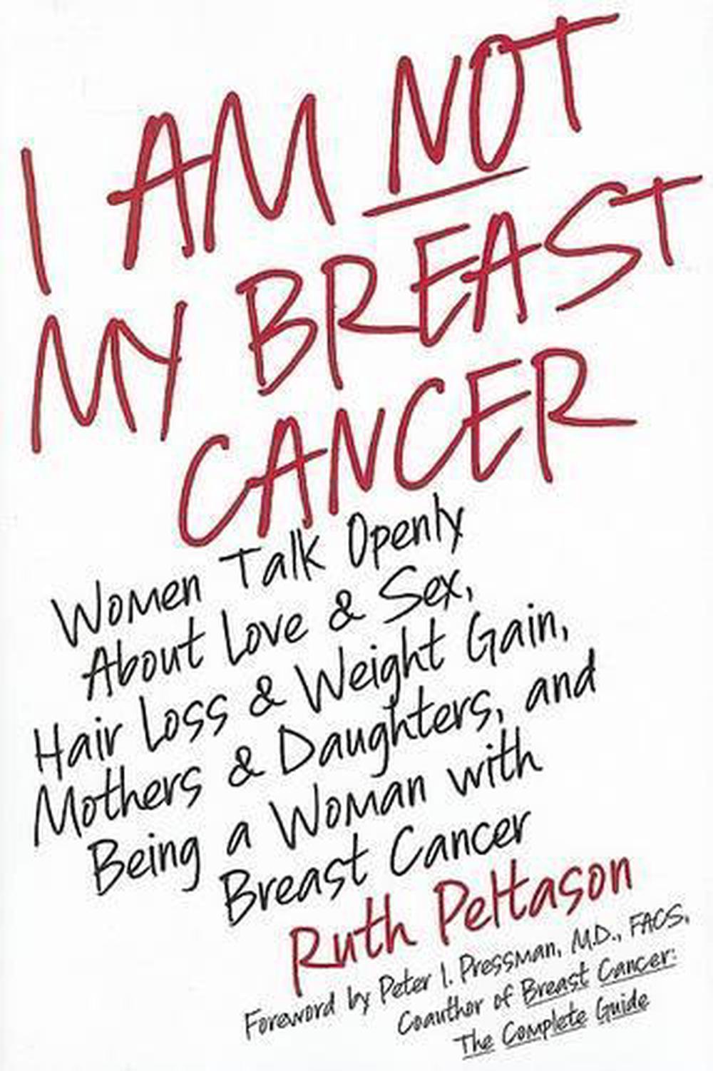 I Am Not My Breast Cancer Women Talk Openly about Love and Sex Hair Loss Weight Gain Mothers and Daughters, and Being a Woman with Breast Cancer, 9780061174100