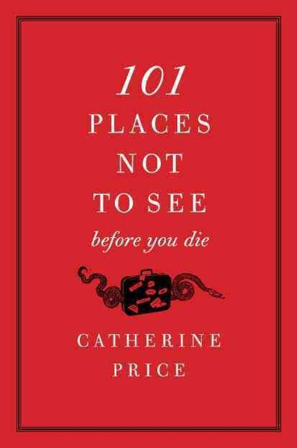 101 Places Not to See Before You Die by Catherine Price - ISBN: 9780061787768
