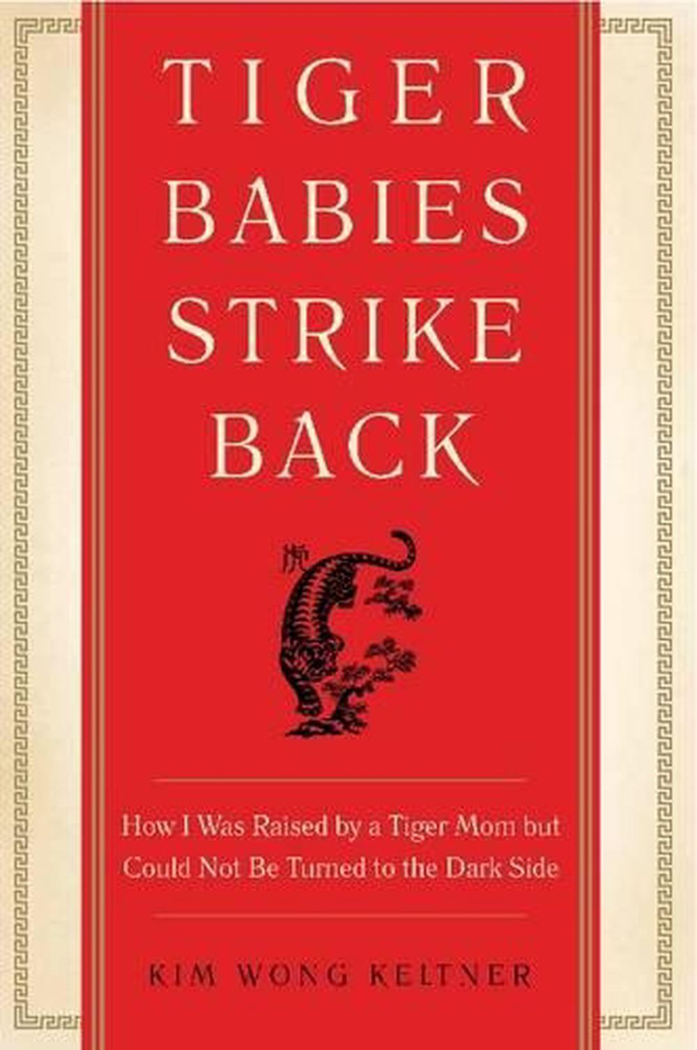 Tiger Babies Strike Back: How I Was Raised by a Tiger Mom but Could Not Be Turned to the Dark Side by Kim Wong Keltner - ISBN: 9780062229298