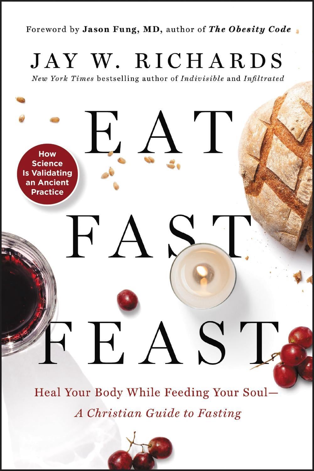 Eat, Fast, Feast: Heal Your Body While Feeding Your Soul—A Christian Guide to Fasting by Jay W. Richards - ISBN: 9780062905215