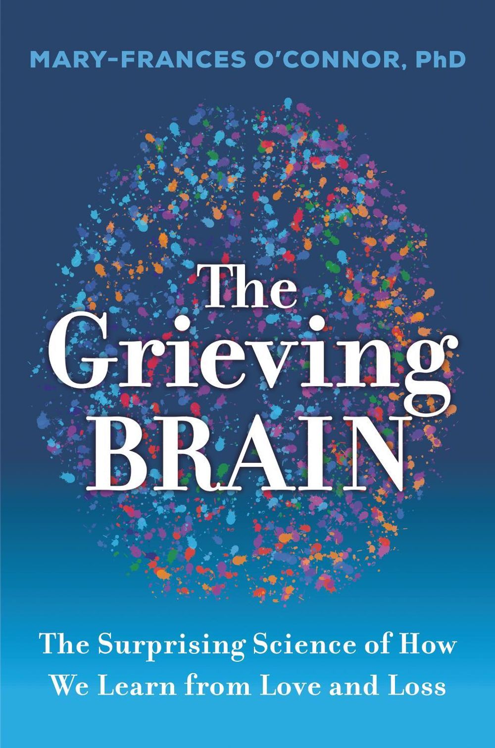 The Grieving Brain by Mary-Frances O'Connor - ISBN: 9780062946249