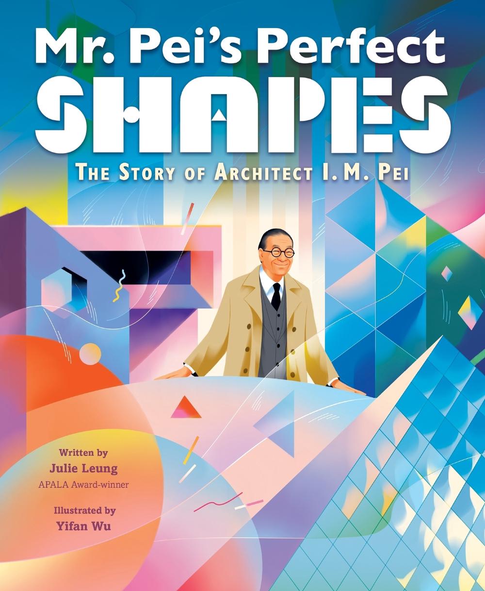 Mr. Pei’s Perfect Shapes: The Story of Architect I. M. Pei by Julie Leung - ISBN: 9780063006300