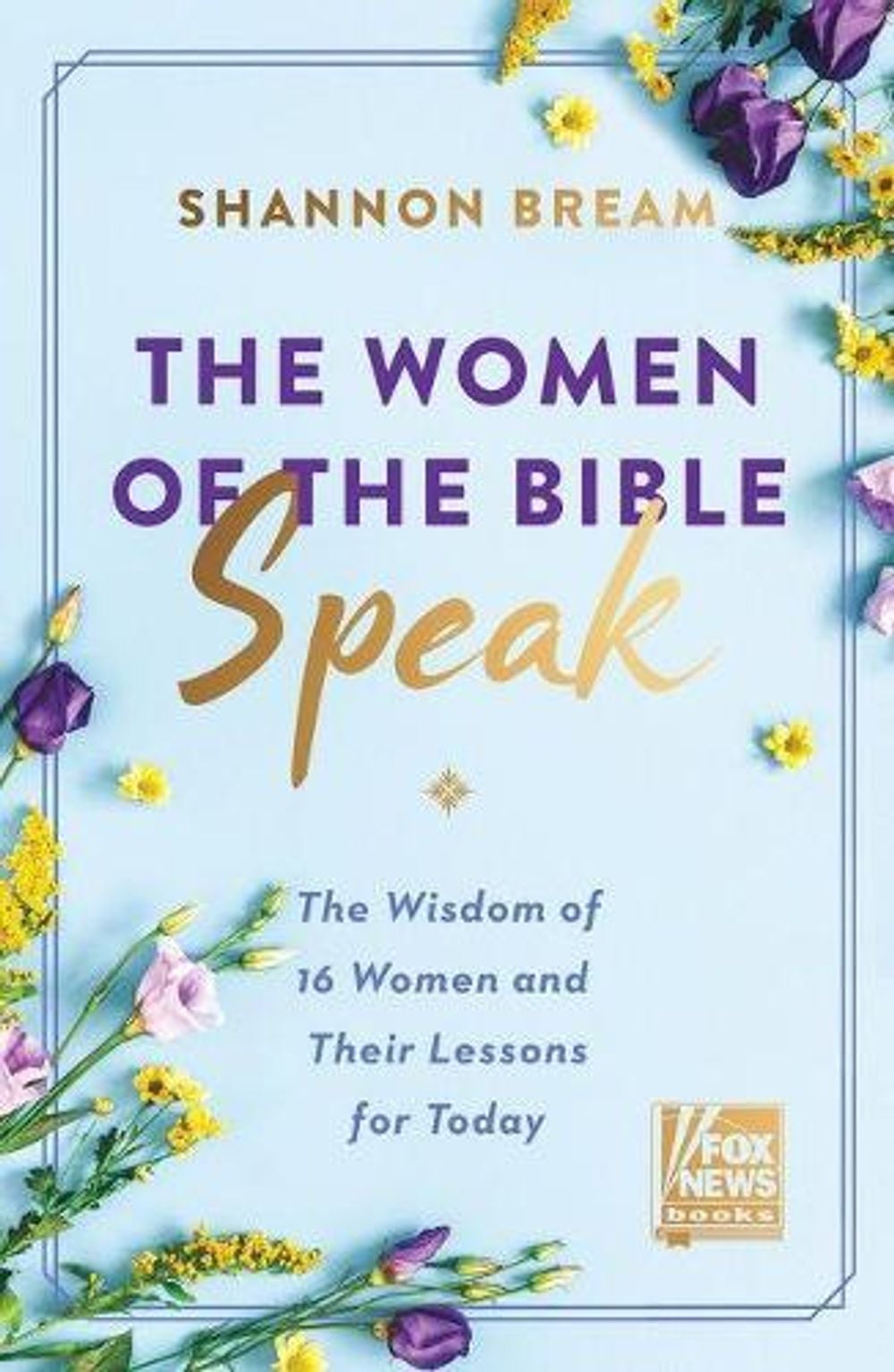 The Women of the Bible Speak: The Wisdom of 16 Women and Their Lessons for Today by Shannon Bream - ISBN: 9780063214248