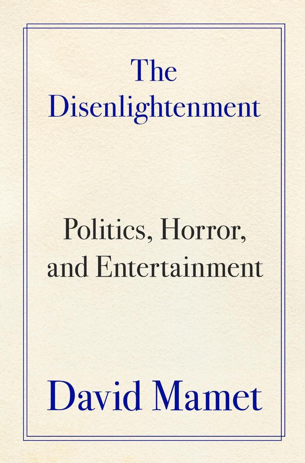 The Disenlightenment: Politics, Horror, And Entertainment by David Mamet - ISBN: 9780063489639