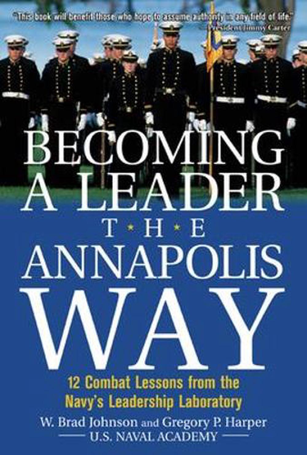 Becoming a Leader the Annapolis Way: 12 Combat Lessons from the Navy's ...