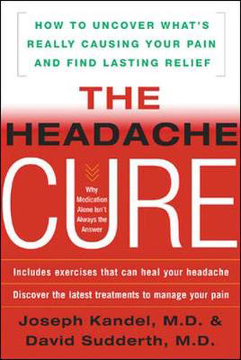 The Headache Cure: How To Uncover What's Really Causing Your Pain And 