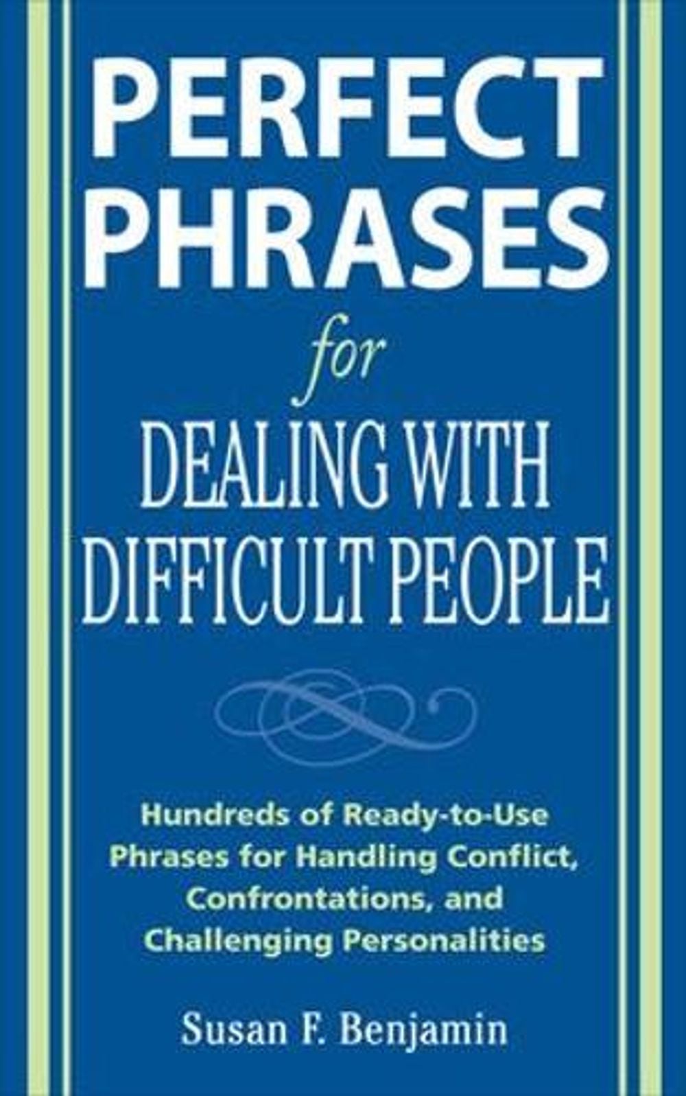 Perfect Phrases for Dealing with Difficult People: Hundreds of Ready-to-Use Phrases for Handling ...
