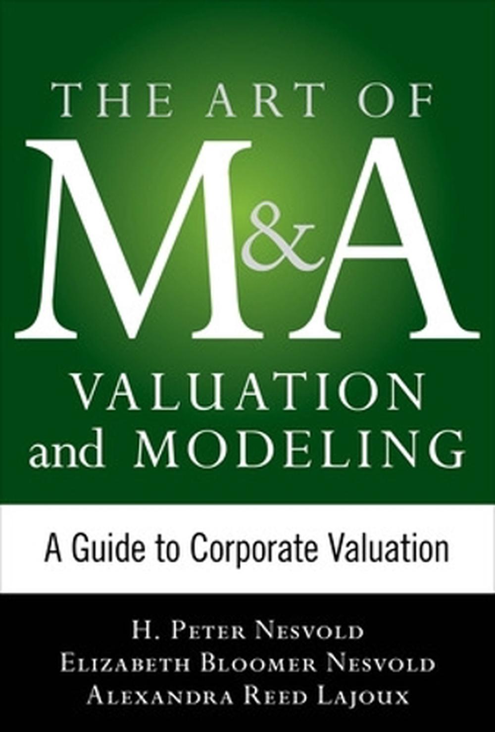 Art of M&A Valuation and Modeling A Guide to Corporate Valuation by H