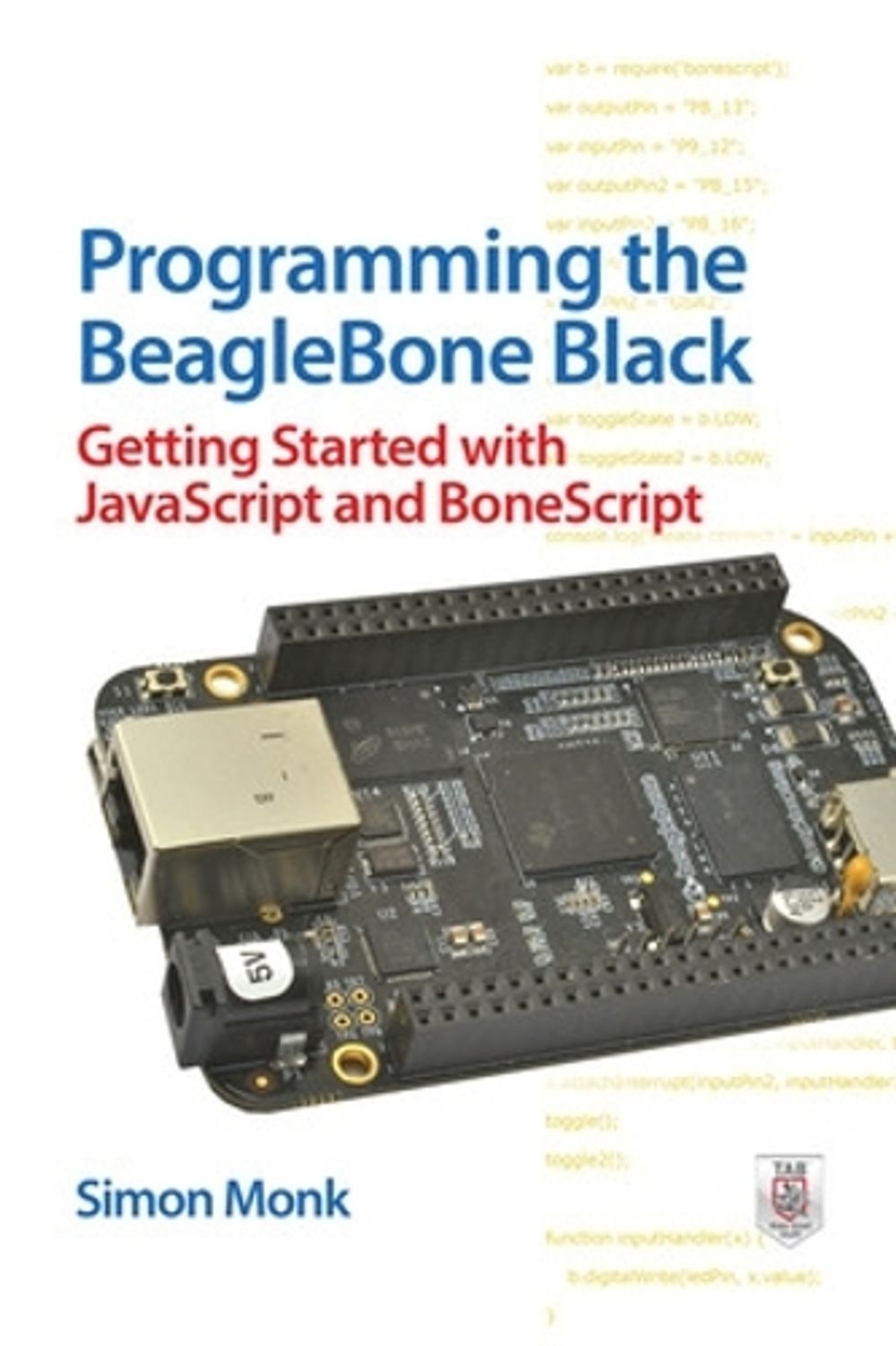 Programming the BeagleBone Black: Getting Started with JavaScript and BoneScript by Simon Monk - ISBN: 9780071832120