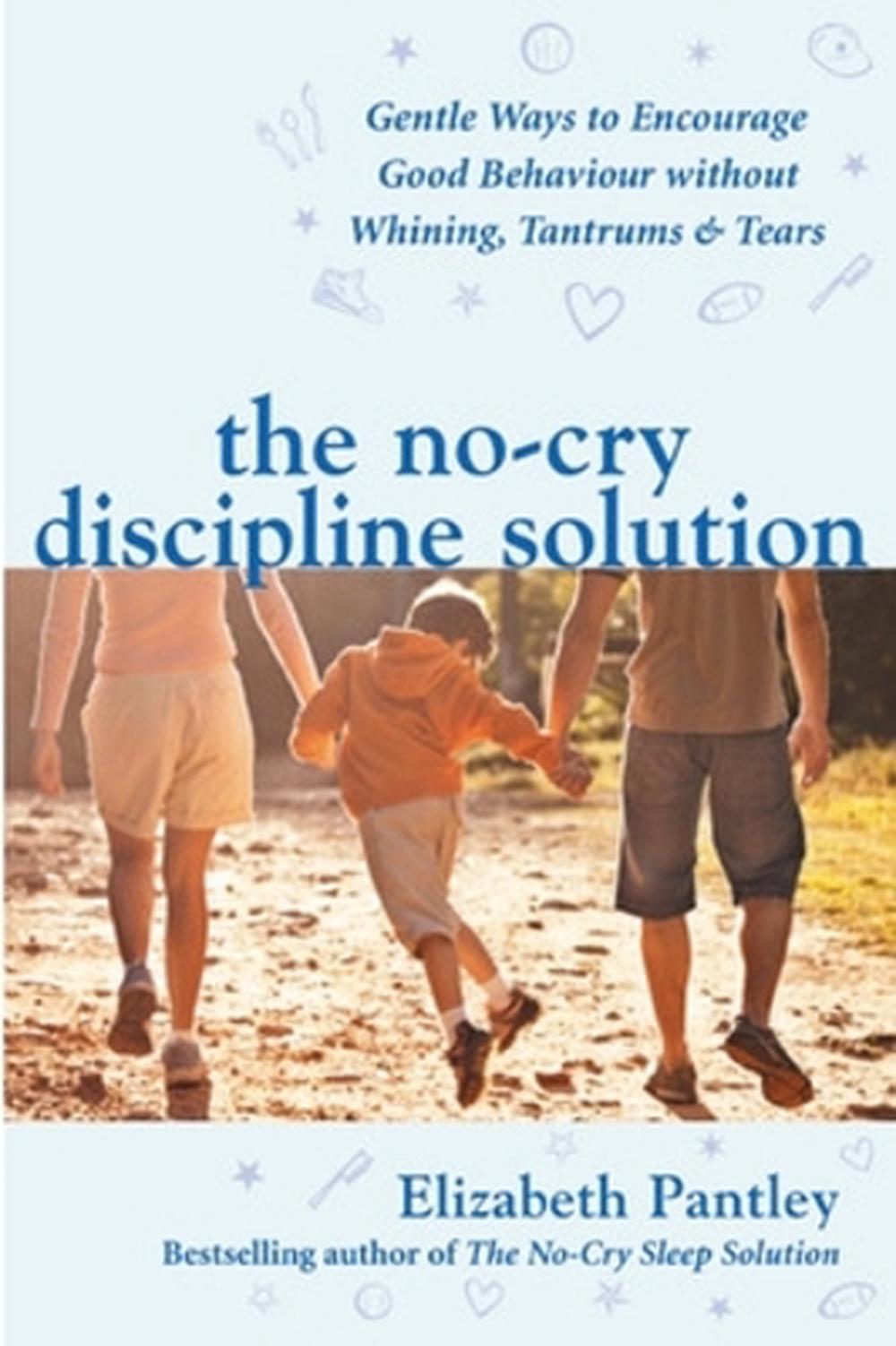 The NoCry Discipline Solution. Gentle Ways to Encourage Good Behaviour without Whining
