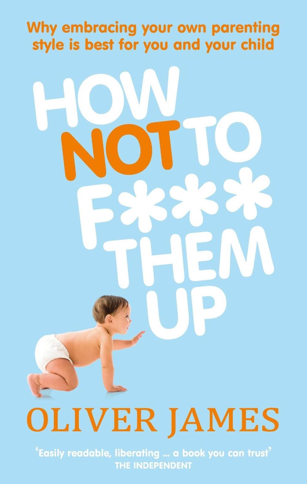 How Not to F*** Them Up by Oliver James - ISBN: 9780091923938