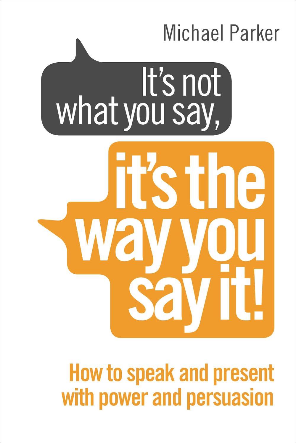 It’s Not What You Say, It’s The Way You Say It! by Michael Parker - ISBN: 9780091955250
