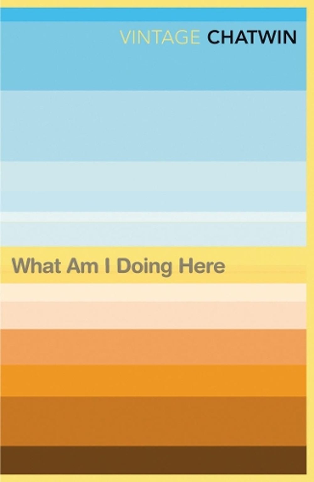 What Am I Doing Here? by Bruce Chatwin - ISBN: 9780099769811