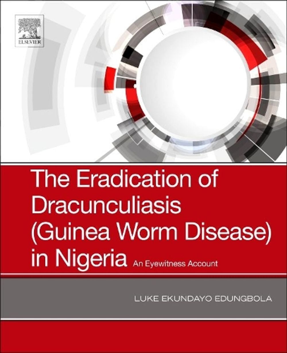 The Eradication of Dracunculiasis (Guinea Worm Disease) in Nigeria by Luke Ekundayo Edungbola - ISBN: 9780128167649