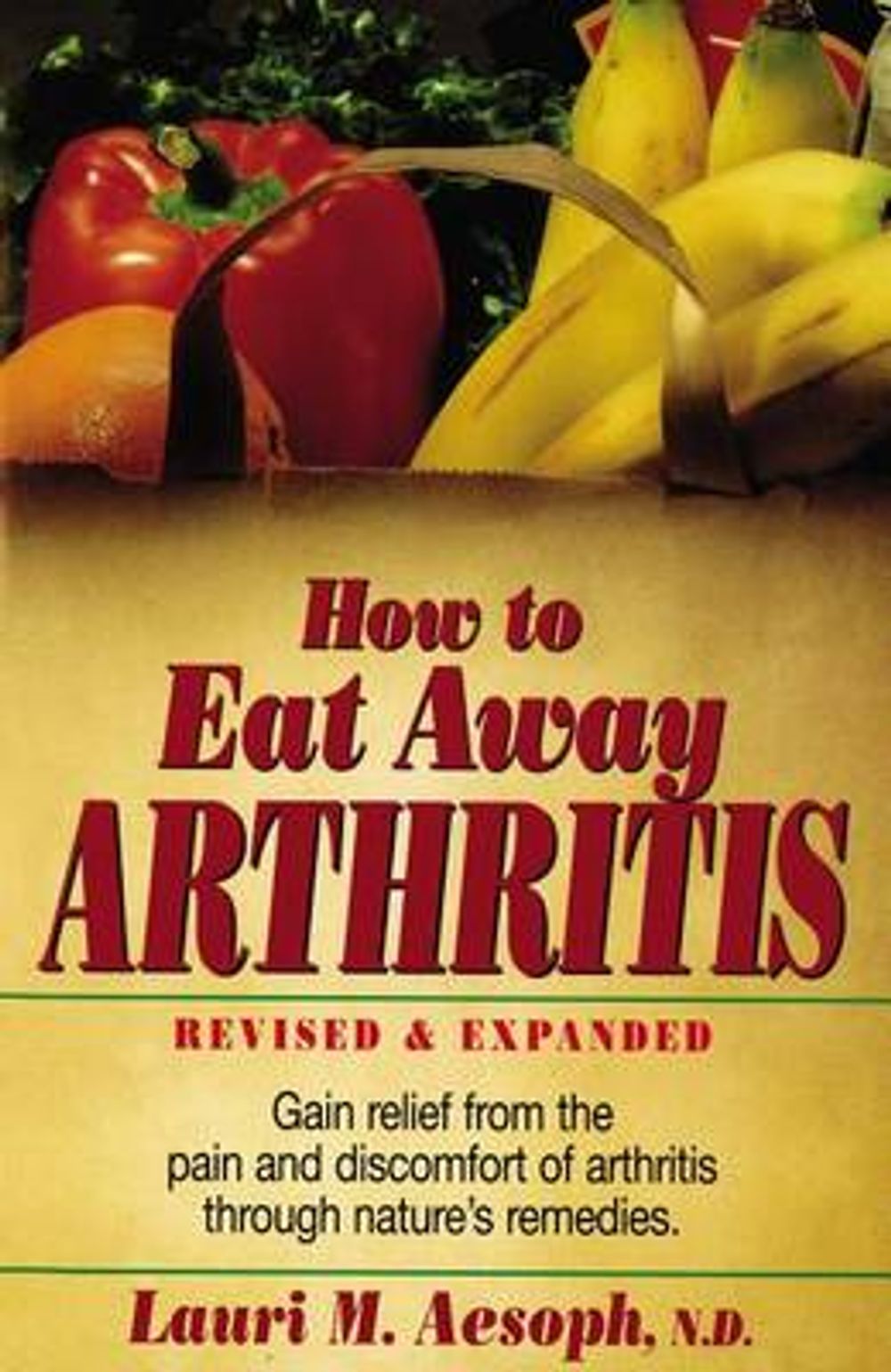 How to Eat Away Arthritis: Gain Relief from the Pain and Discomfort of Arthritis Through Nature's Remedies by Lauri Aesoph - ISBN: 9780132428927