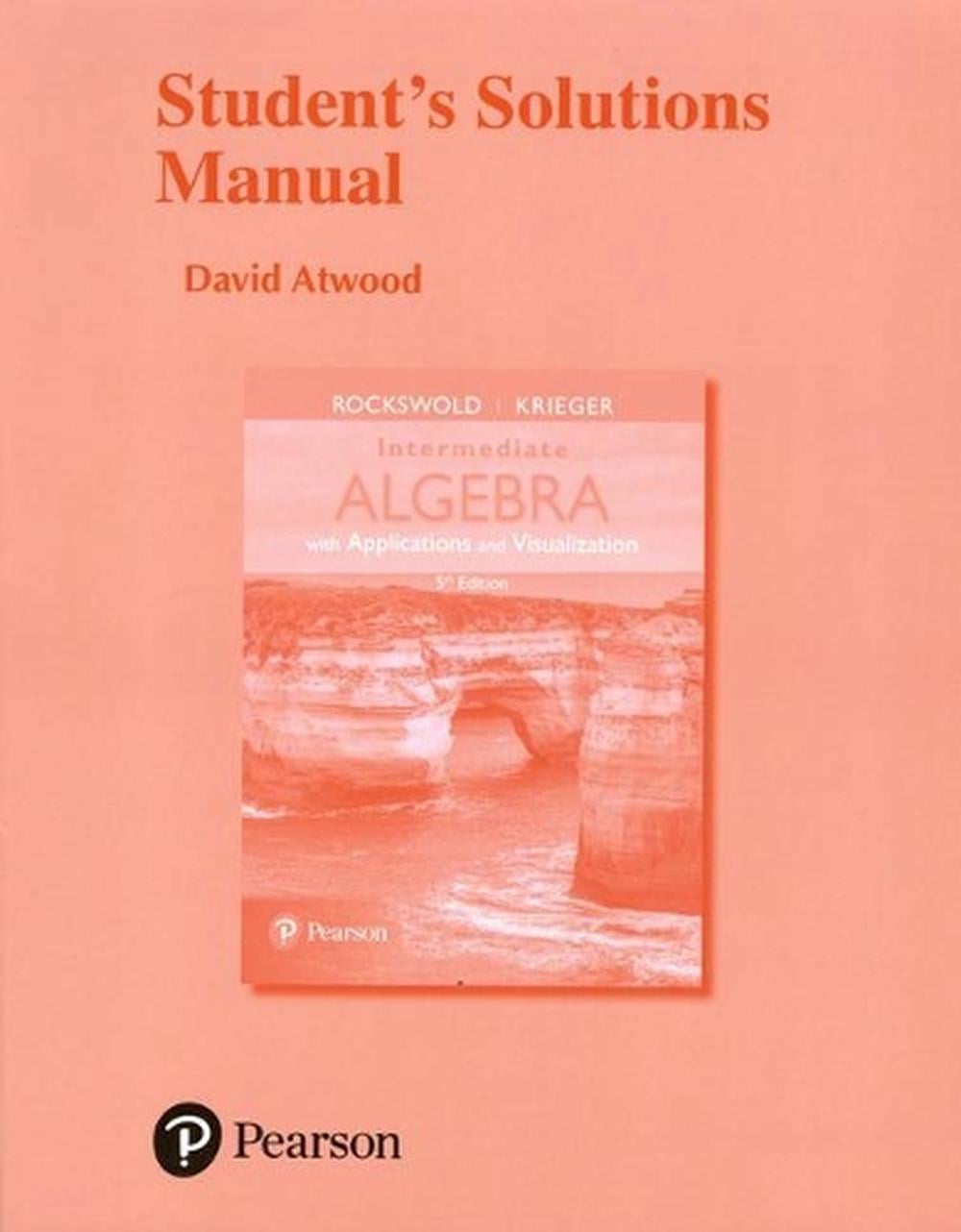 Student's Solutions Manual for Intermediate Algebra with Applications & Visualization, 5th Edition by Gary Rockswold - ISBN: 9780134442372