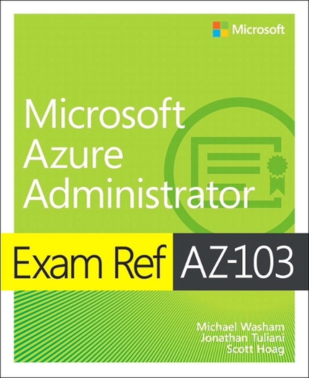 Exam Ref AZ-103 Microsoft Azure Administrator, 9780135466582