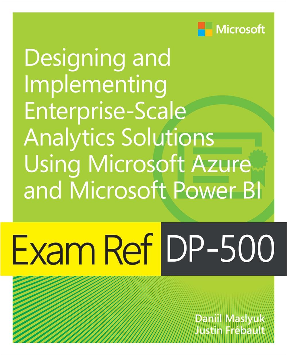 Exam Ref DP-500 Designing and Implementing Enterprise-Scale Analytics Solutions Using Microsoft Azure and Microsoft Power BI, 9780138097370