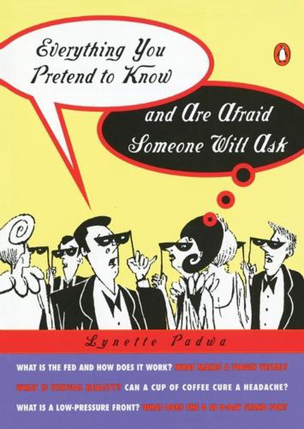 Everything You Pretend to Know and Are Afraid Someone Will Ask by Lynette Padwa - ISBN: 9780140513226