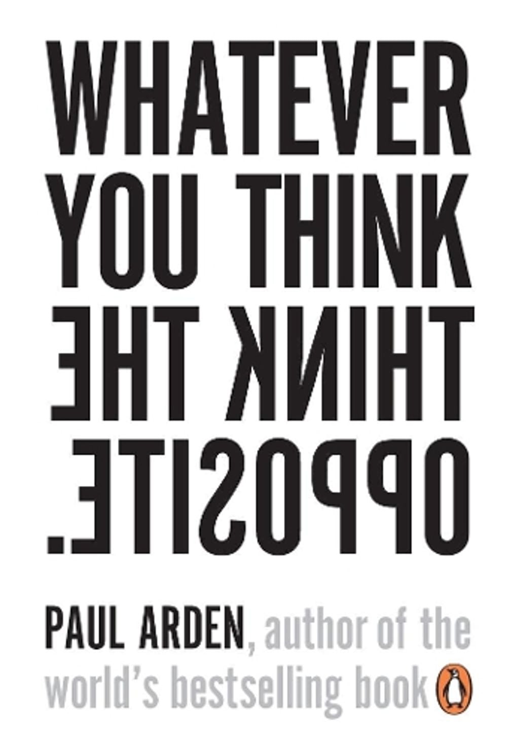 Whatever You Think, Think the Opposite by Paul Arden - ISBN: 9780141025711