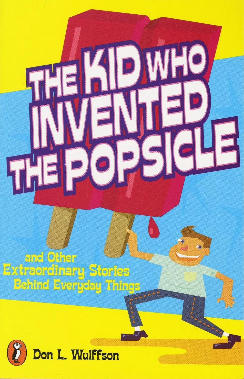 The Kid Who Invented the Popsicle by Don L. Wulffson - ISBN: 9780141302041