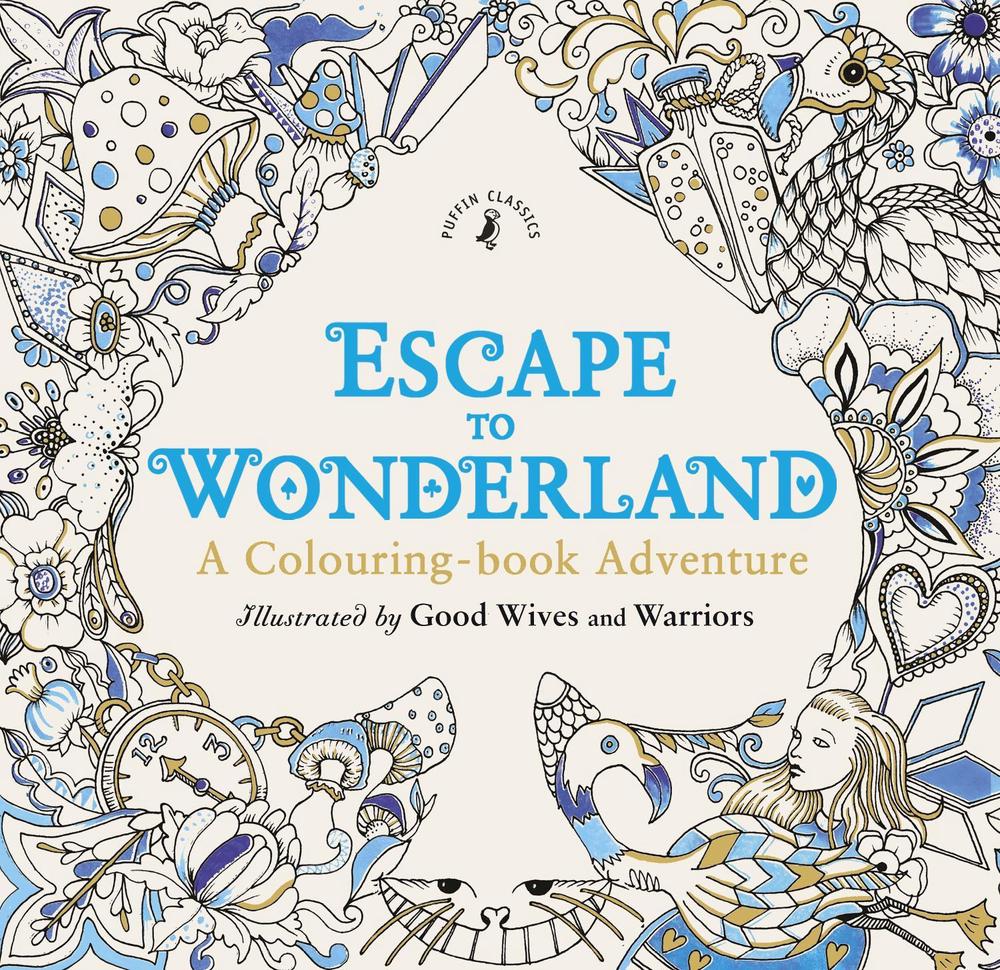 Escape to Wonderland: A Colouring Book Adventure by Good Wives And Warriors - ISBN: 9780141366159
