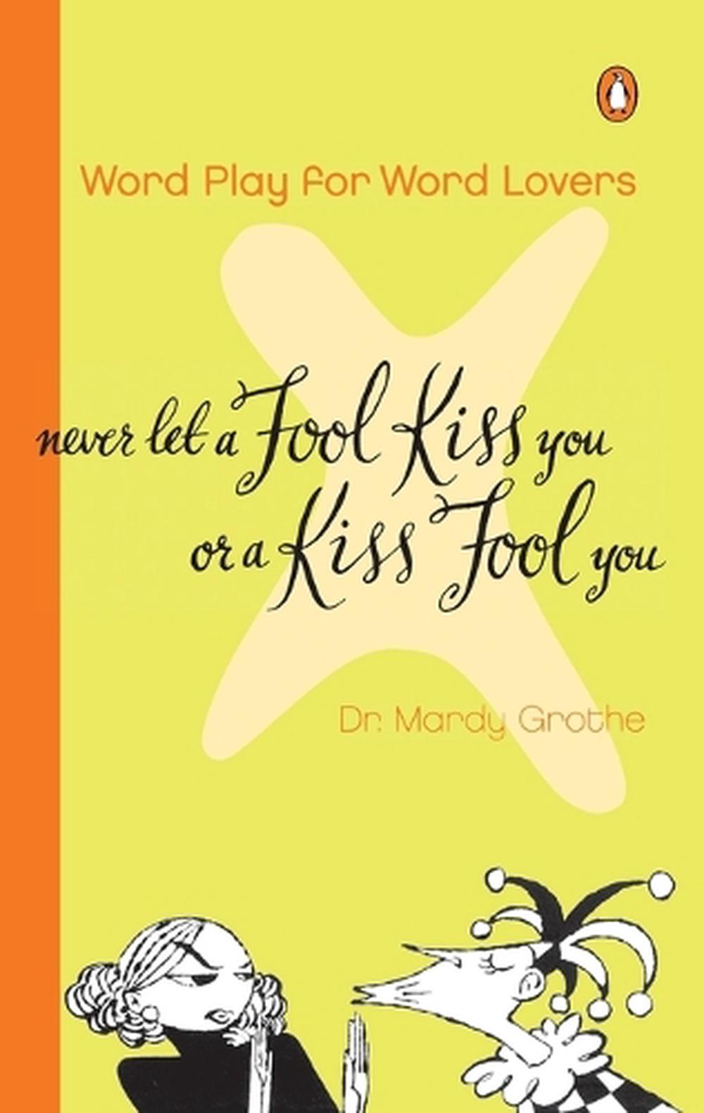 Never Let a Fool Kiss You or a Kiss Fool You by Mardy Grothe - ISBN: 9780142000571