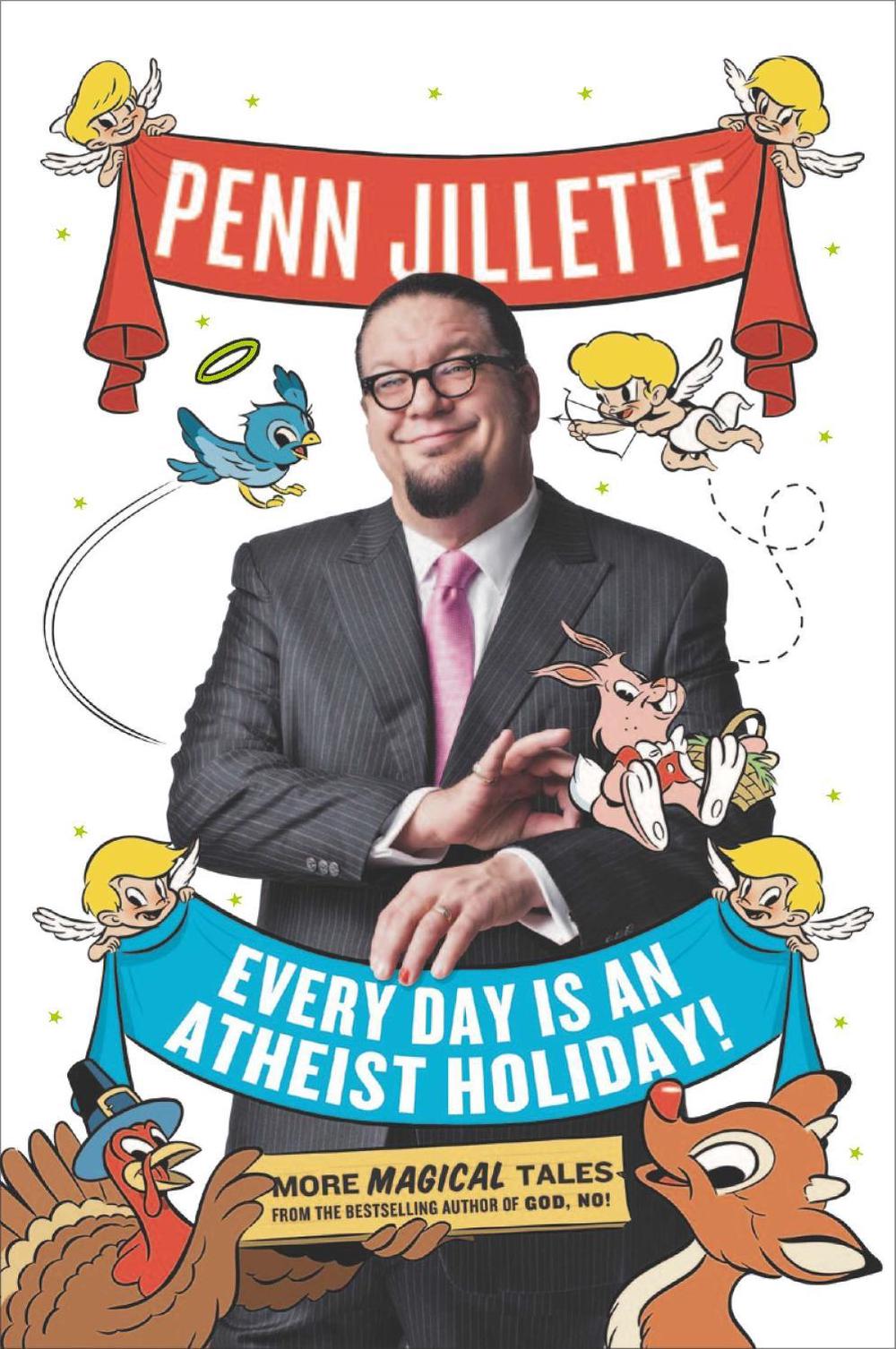 Every Day Is an Atheist Holiday!: More Magical Tales from the Bestselling Author of God, No! by Penn Jillette - ISBN: 9780142180273