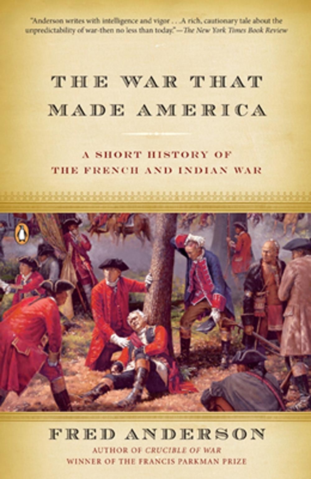 The War That Made America by Fred Anderson - ISBN: 9780143038047