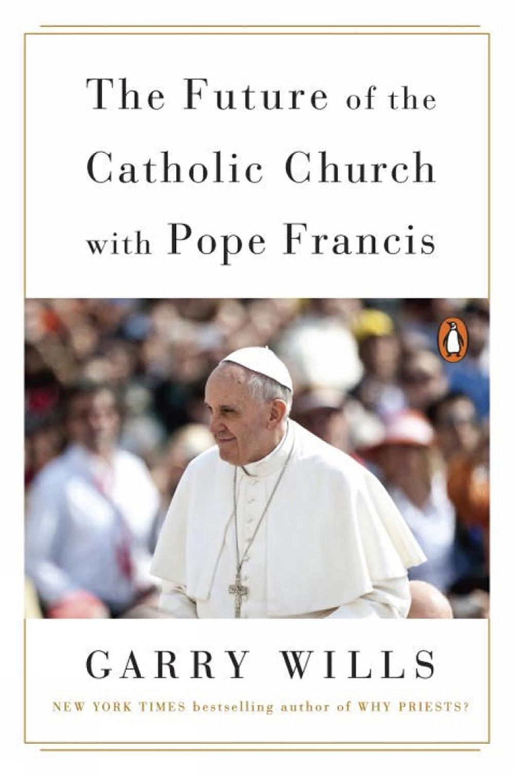 The Future Of The Catholic Church With Pope Francis by Garry Wills - ISBN: 9780143107897