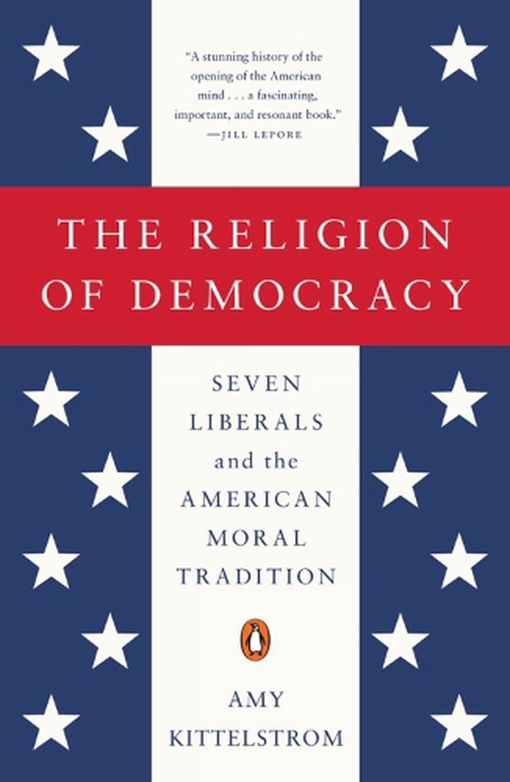 The Religion of Democracy by Amy Kittelstrom, Paperback, 9780143108139 ...