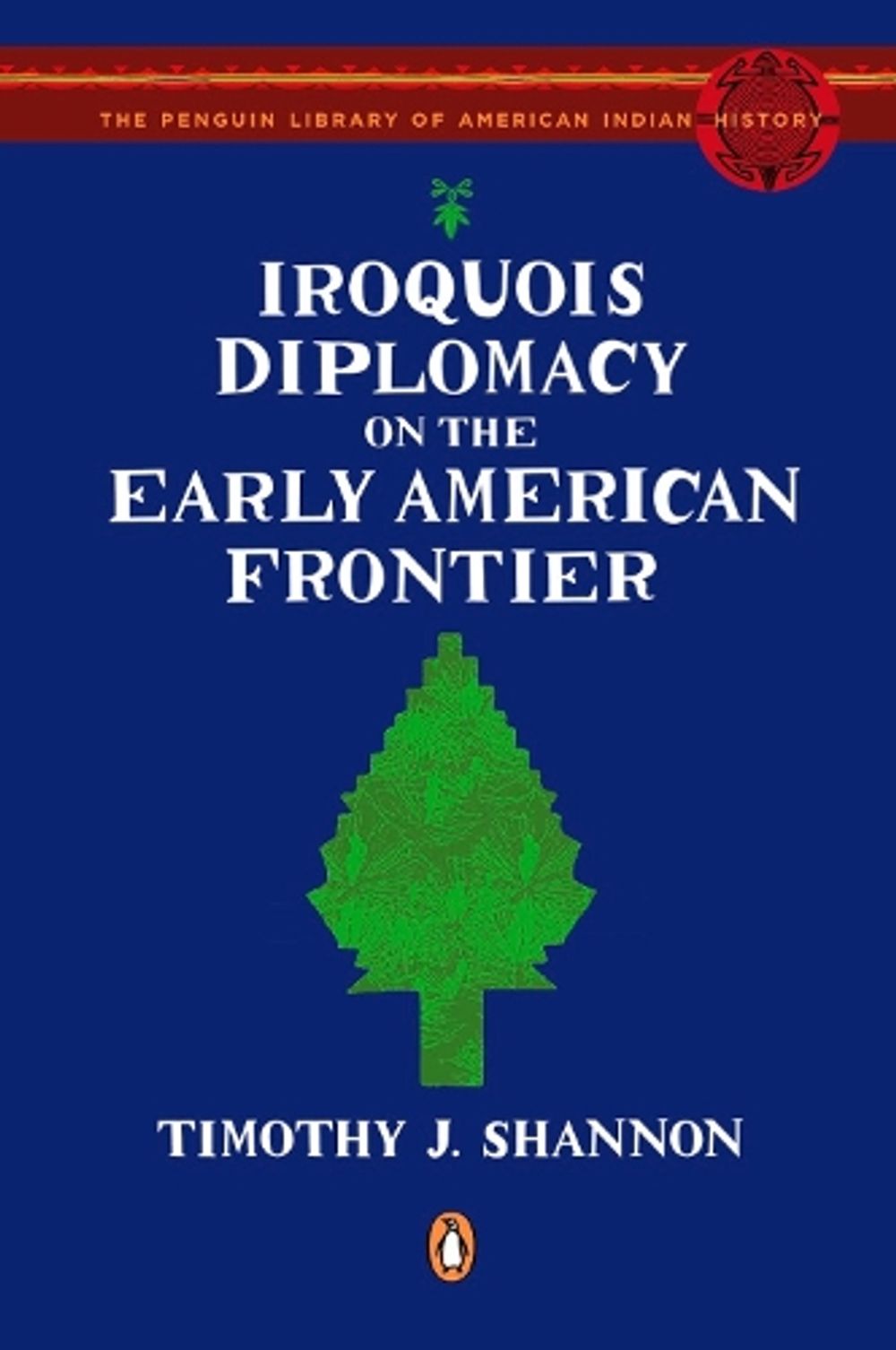 Iroquois Diplomacy on the Early American Frontier by Timothy J. Shannon - ISBN: 9780143115298
