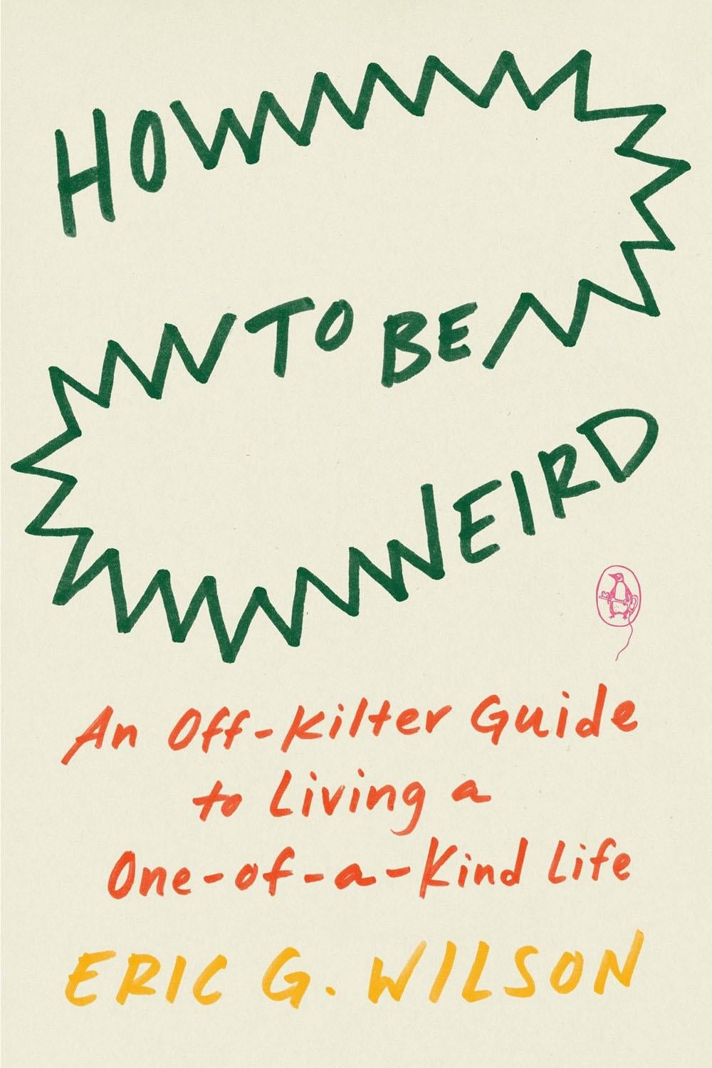 How to Be Weird by Eric G. Wilson - ISBN: 9780143136576