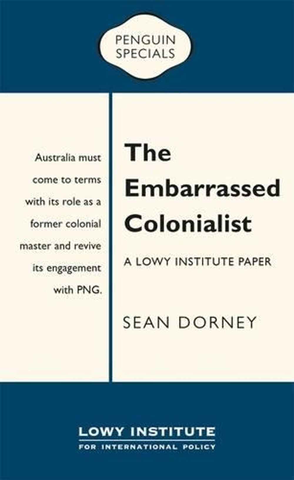 The Embarrassed Colonialist: A Lowy Institute Paper: Penguin Special by Sean Dorney - ISBN: 9780143573951