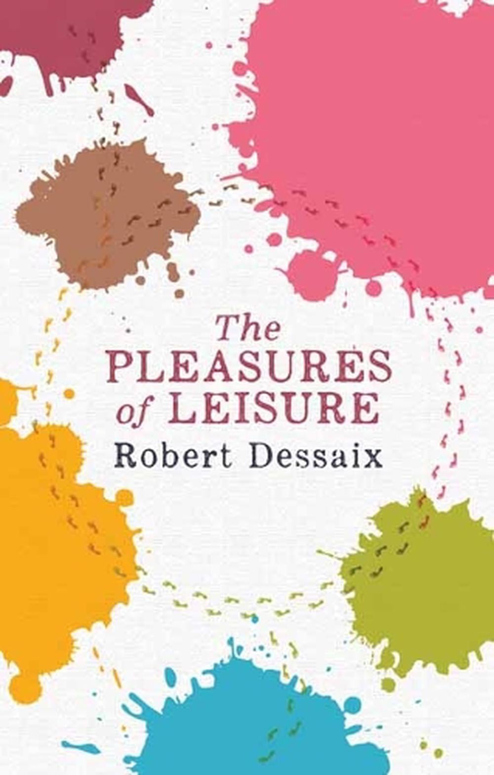 The Pleasures of Leisure by Robert Dessaix - ISBN: 9780143780052