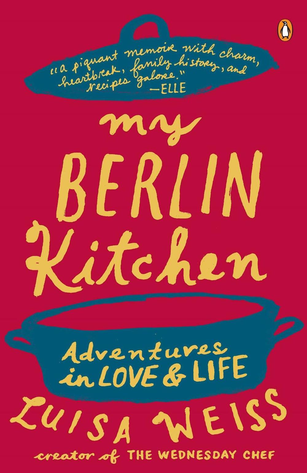 My Berlin Kitchen: Adventures in Love and Life by Luisa Weiss - ISBN: 9780147509741