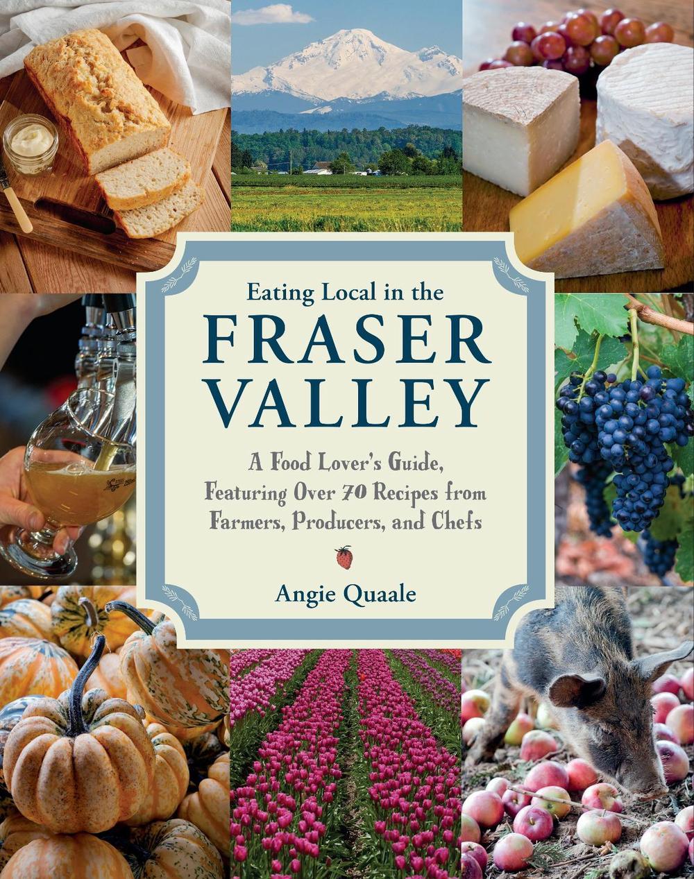 Eating Local in the Fraser Valley by Angie Quaale - ISBN: 9780147530318