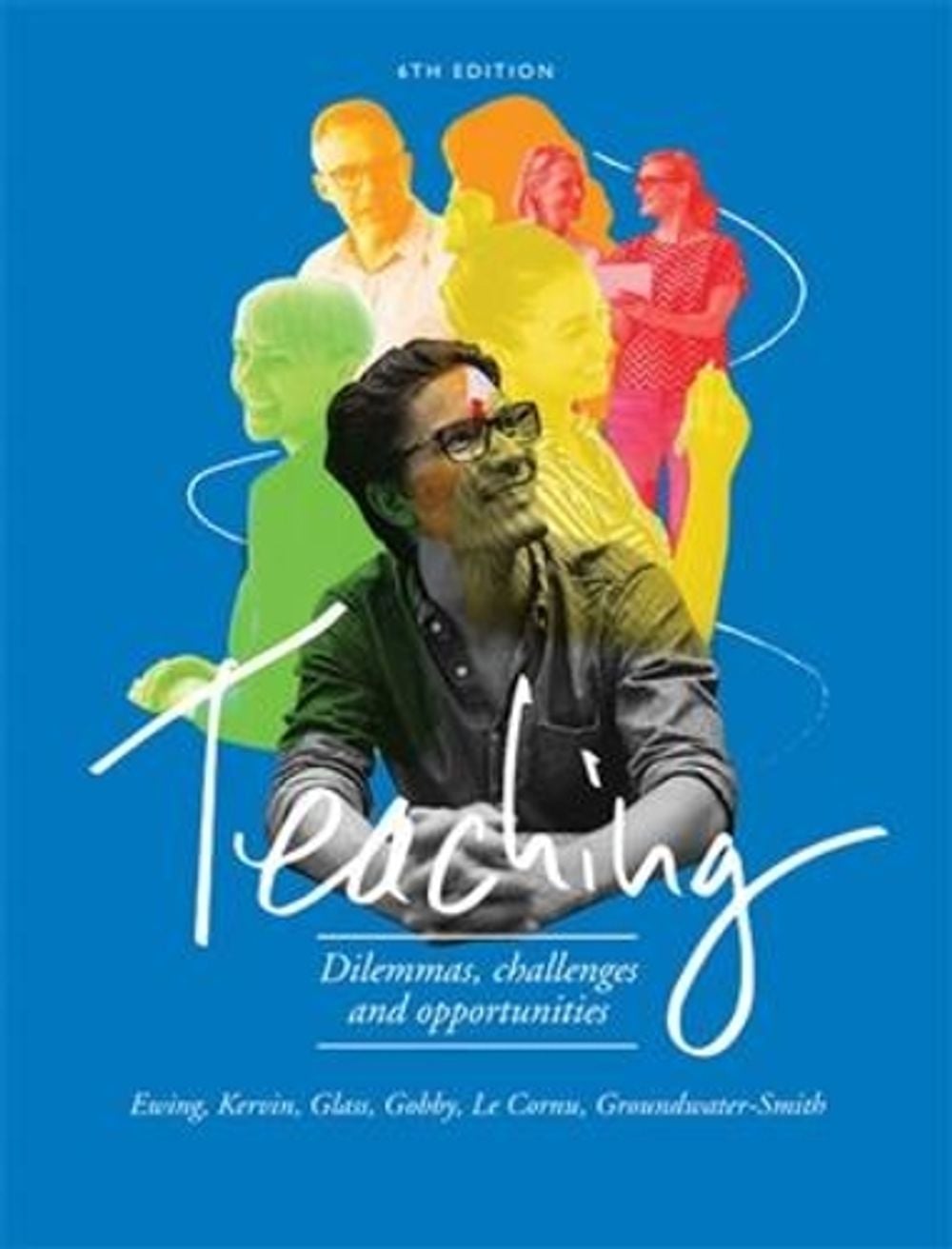 Teaching: Dilemmas, Challenges & Opportunities, 6th Edition by Robyn Ewing - ISBN: 9780170383608