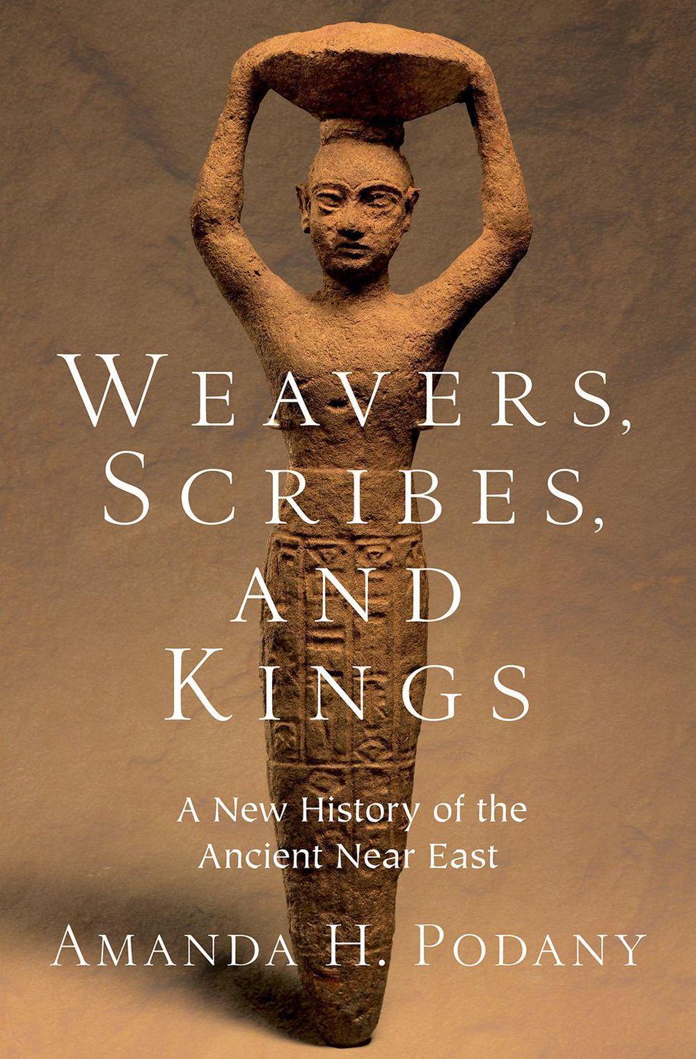 Weavers, Scribes, and Kings by Amanda H. Podany, Hardcover