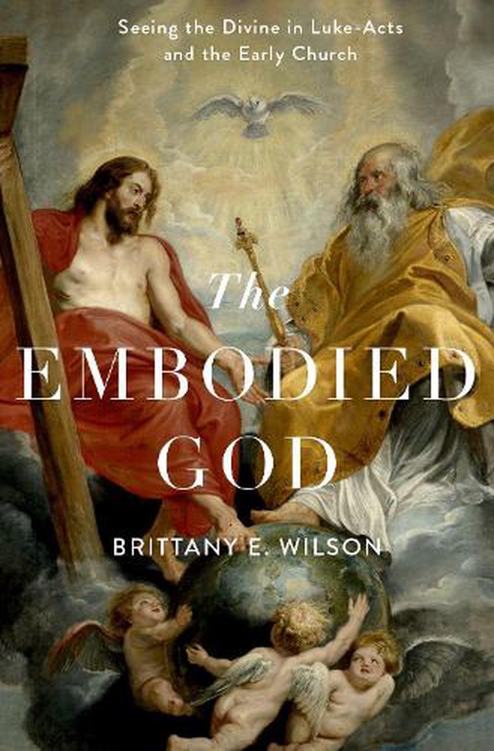 The Embodied God Seeing the Divine in Luke-Acts and the Early Church by ...