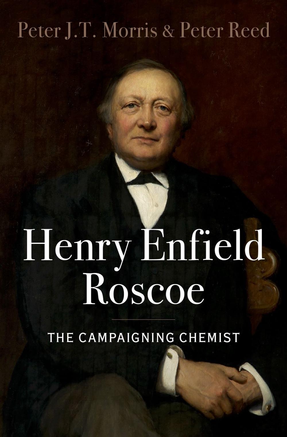 Henry Enfield Roscoe by Peter J.T. Morris - ISBN: 9780190844257