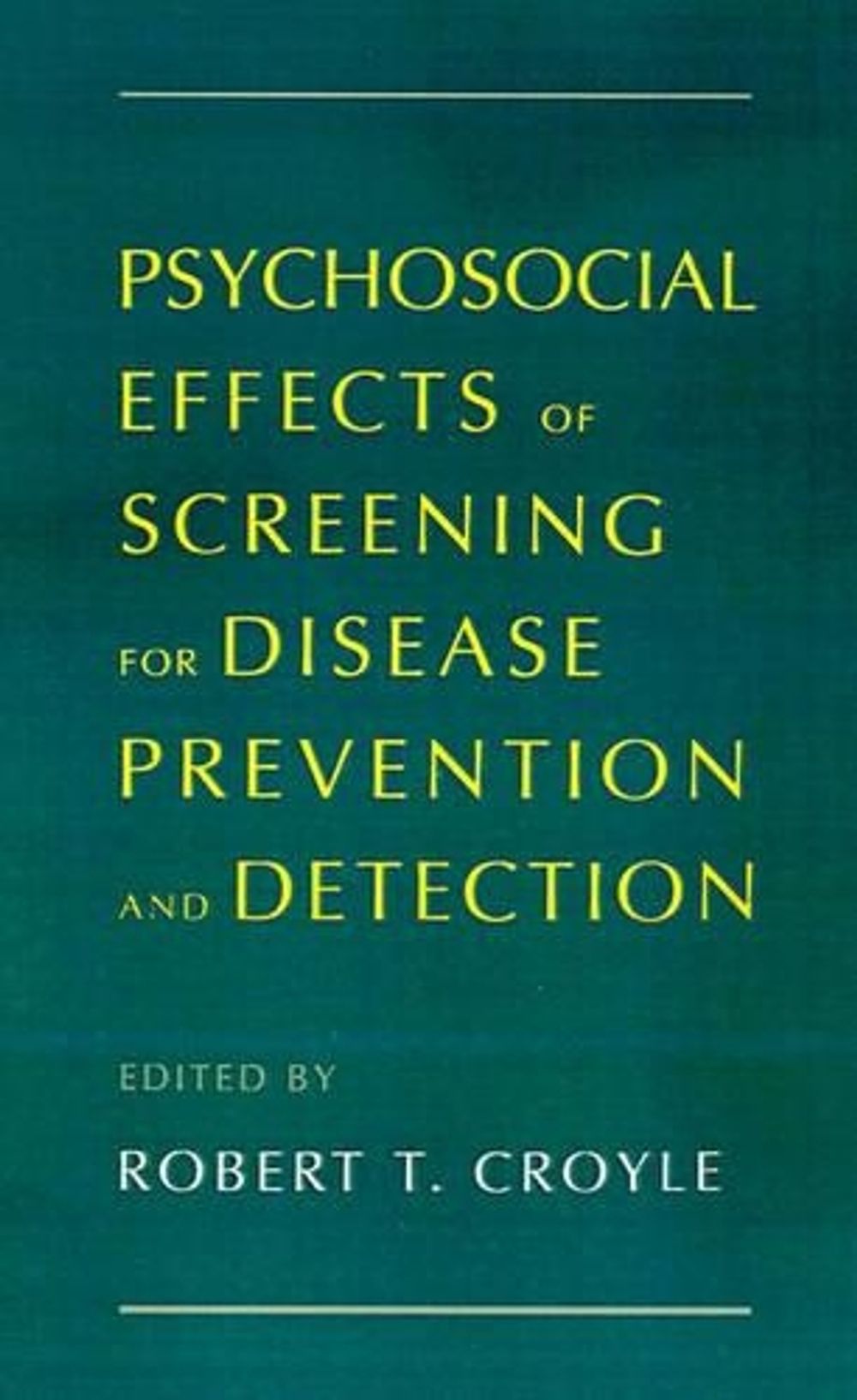 Psychosocial Effects of Screening for Disease Prevention and Detection, 1st Edition by Robert T. Croyle - ISBN: 9780195075564
