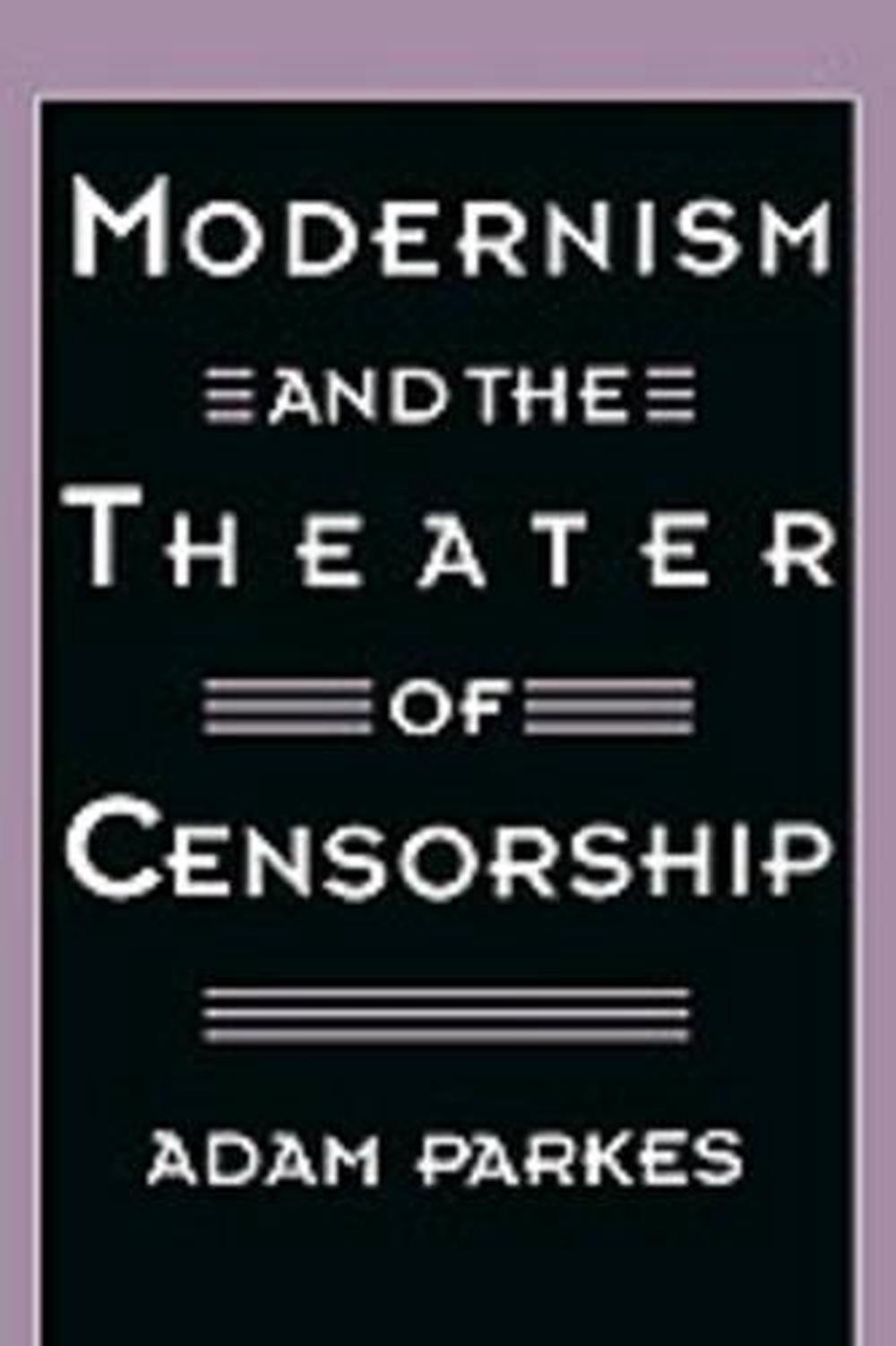 Modernism and the Theater of Censorship by Adam Parkes, Hardcover