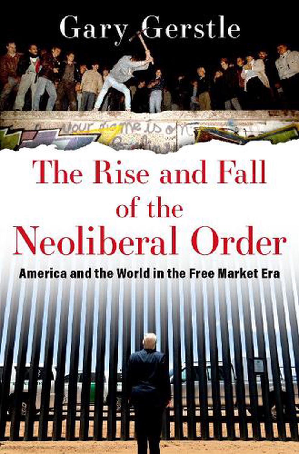  The rise and fall of the neoliberal order : America and the world in the free market era by Gary Gerstle. Front cover