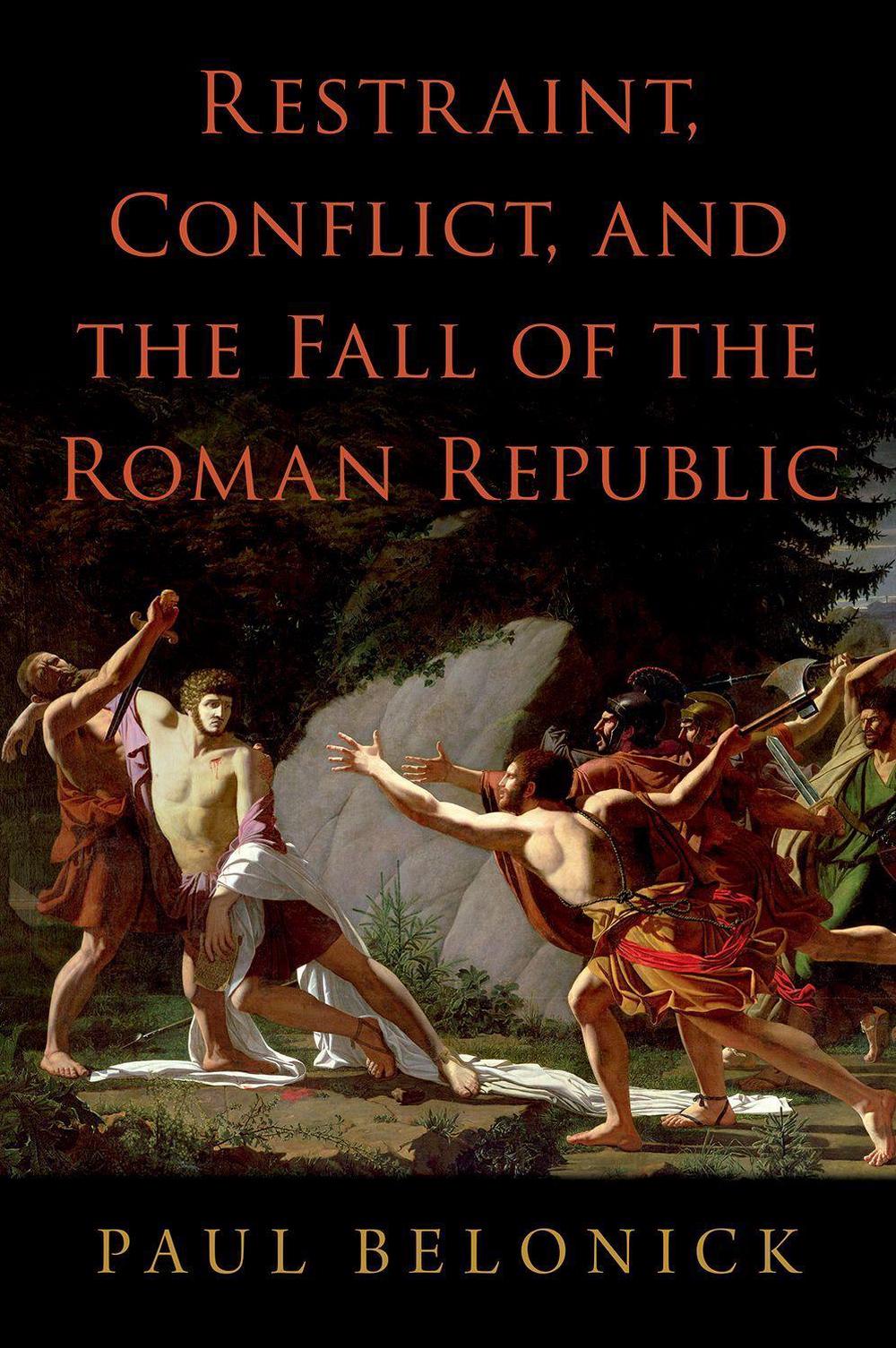 Restraint, Conflict, and the Fall of the Roman Republic by Paul